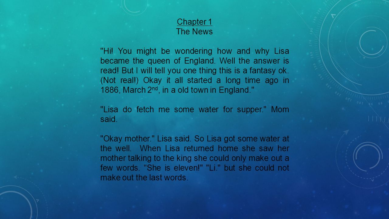 Chapter 1 The News Hi. You might be wondering how and why Lisa became the queen of England.