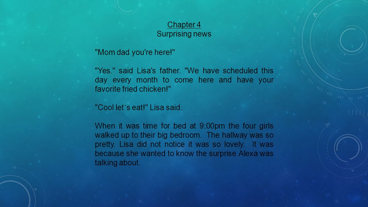 Chapter 4 Surprising news Mom dad you re here! Yes. said Lisa s father.