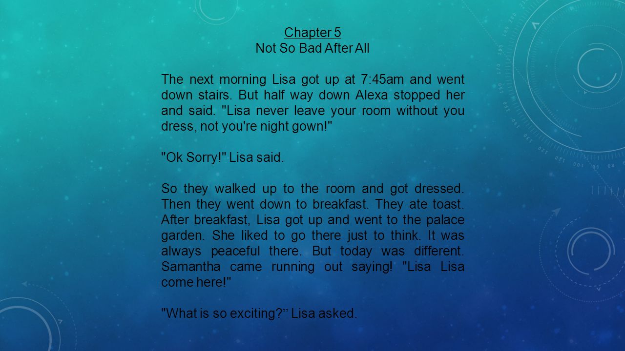 Chapter 5 Not So Bad After All The next morning Lisa got up at 7:45am and went down stairs.