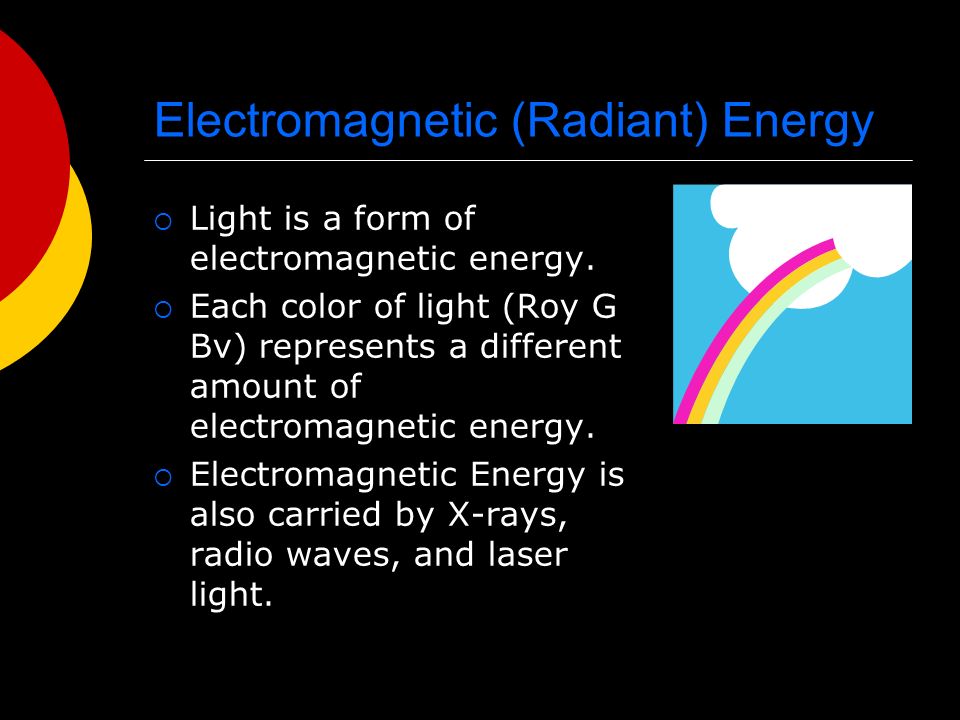 Electromagnetic (Radiant) Energy  Light is a form of electromagnetic energy.