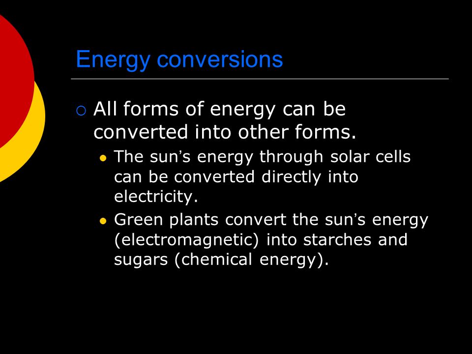 Energy conversions  All forms of energy can be converted into other forms.