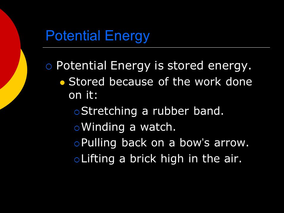 Potential Energy  Potential Energy is stored energy.
