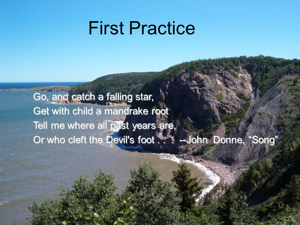 First Practice Go, and catch a falling star, Get with child a mandrake root Tell me where all past years are, Or who cleft the Devil s foot...