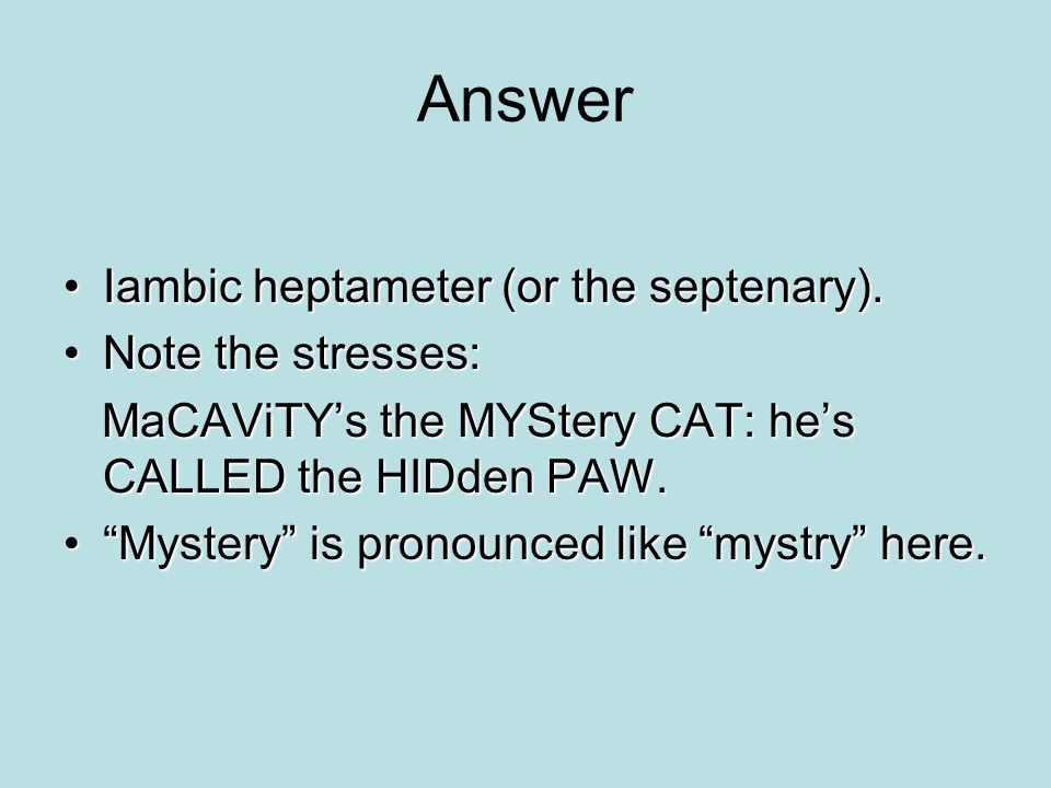 Answer Iambic heptameter (or the septenary).Iambic heptameter (or the septenary).