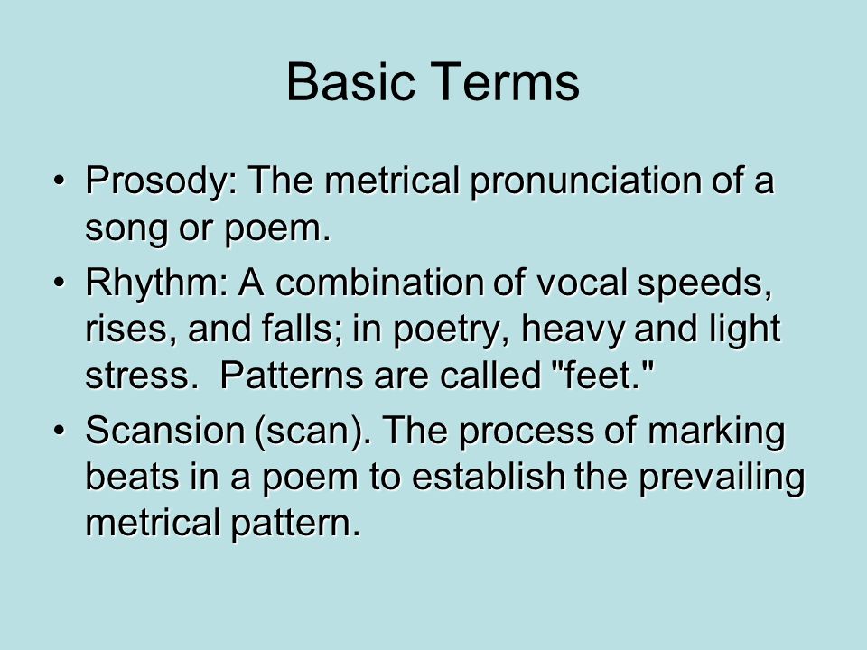 Basic Terms Prosody: The metrical pronunciation of a song or poem.Prosody: The metrical pronunciation of a song or poem.