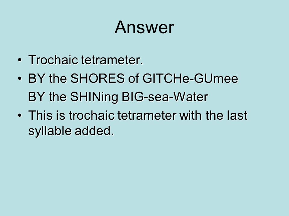 Answer Trochaic tetrameter.Trochaic tetrameter.