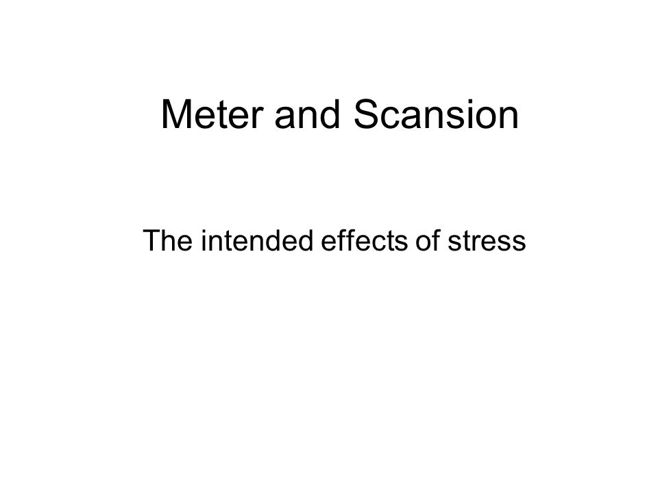 Meter and Scansion The intended effects of stress
