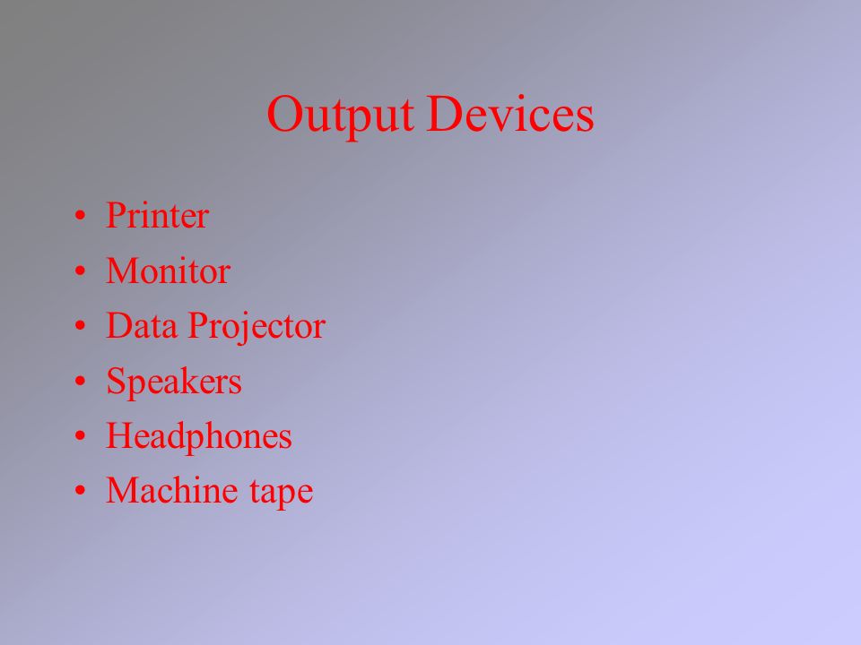 Output Devices Printer Monitor Data Projector Speakers Headphones Machine tape
