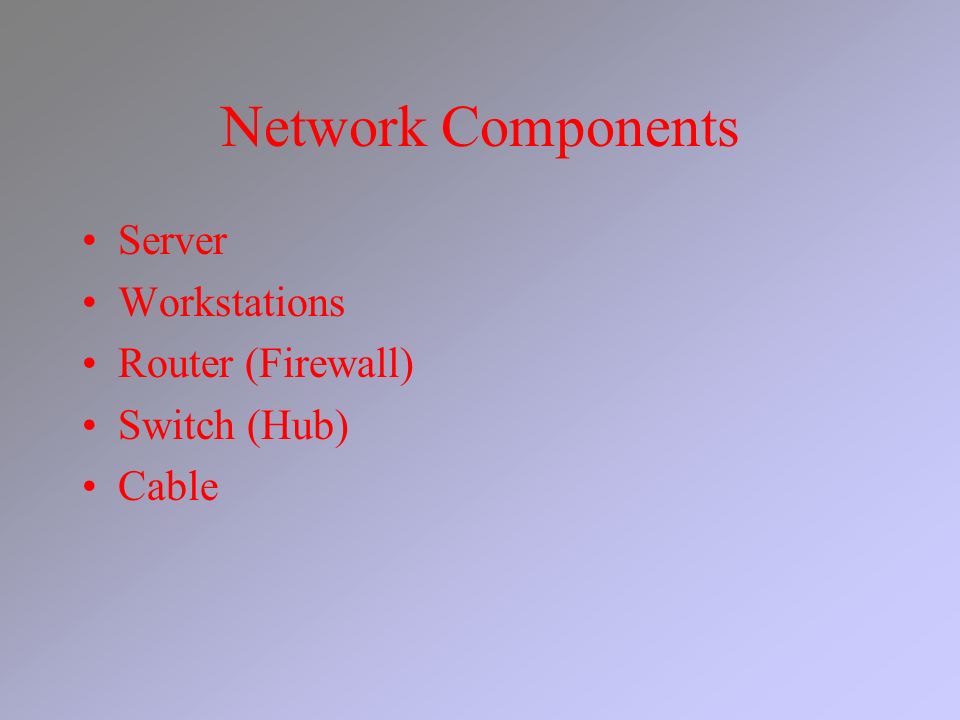 Network Components Server Workstations Router (Firewall) Switch (Hub) Cable