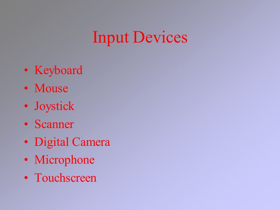 Input Devices Keyboard Mouse Joystick Scanner Digital Camera Microphone Touchscreen
