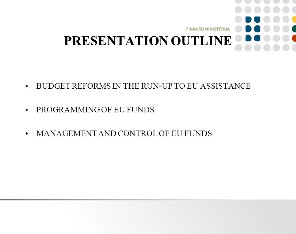 PRESENTATION OUTLINE BUDGET REFORMS IN THE RUN-UP TO EU ASSISTANCE PROGRAMMING OF EU FUNDS MANAGEMENT AND CONTROL OF EU FUNDS