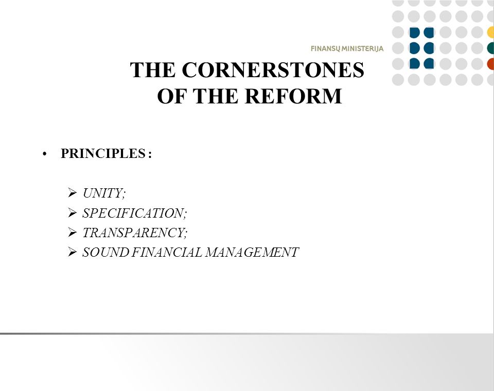 THE CORNERSTONES OF THE REFORM PRINCIPLES :  UNITY;  SPECIFICATION;  TRANSPARENCY;  SOUND FINANCIAL MANAGEMENT