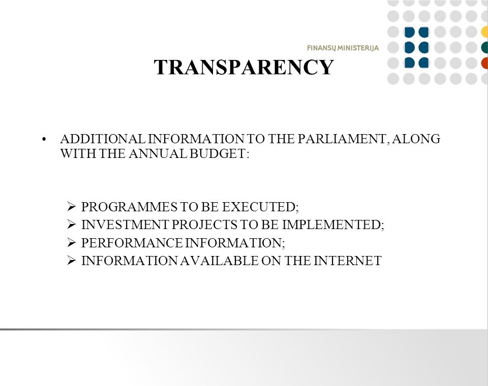 TRANSPARENCY ADDITIONAL INFORMATION TO THE PARLIAMENT, ALONG WITH THE ANNUAL BUDGET:  PROGRAMMES TO BE EXECUTED;  INVESTMENT PROJECTS TO BE IMPLEMENTED;  PERFORMANCE INFORMATION;  INFORMATION AVAILABLE ON THE INTERNET