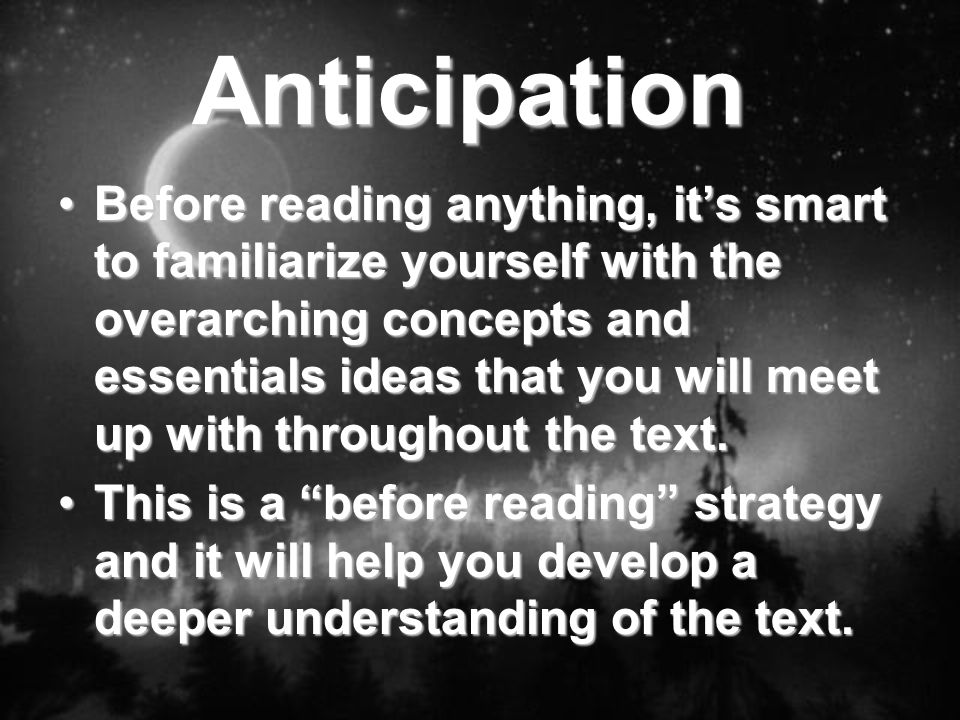 Anticipation Before reading anything, it’s smart to familiarize yourself with the overarching concepts and essentials ideas that you will meet up with throughout the text.Before reading anything, it’s smart to familiarize yourself with the overarching concepts and essentials ideas that you will meet up with throughout the text.