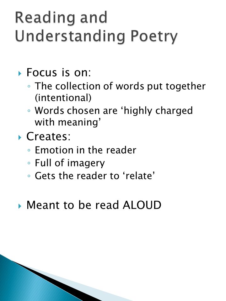  Focus is on: ◦ The collection of words put together (intentional) ◦ Words chosen are ‘highly charged with meaning’  Creates: ◦ Emotion in the reader ◦ Full of imagery ◦ Gets the reader to ‘relate’  Meant to be read ALOUD