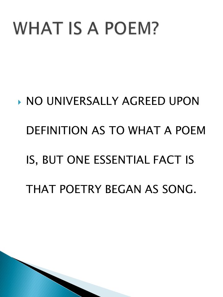  NO UNIVERSALLY AGREED UPON DEFINITION AS TO WHAT A POEM IS, BUT ONE ESSENTIAL FACT IS THAT POETRY BEGAN AS SONG.