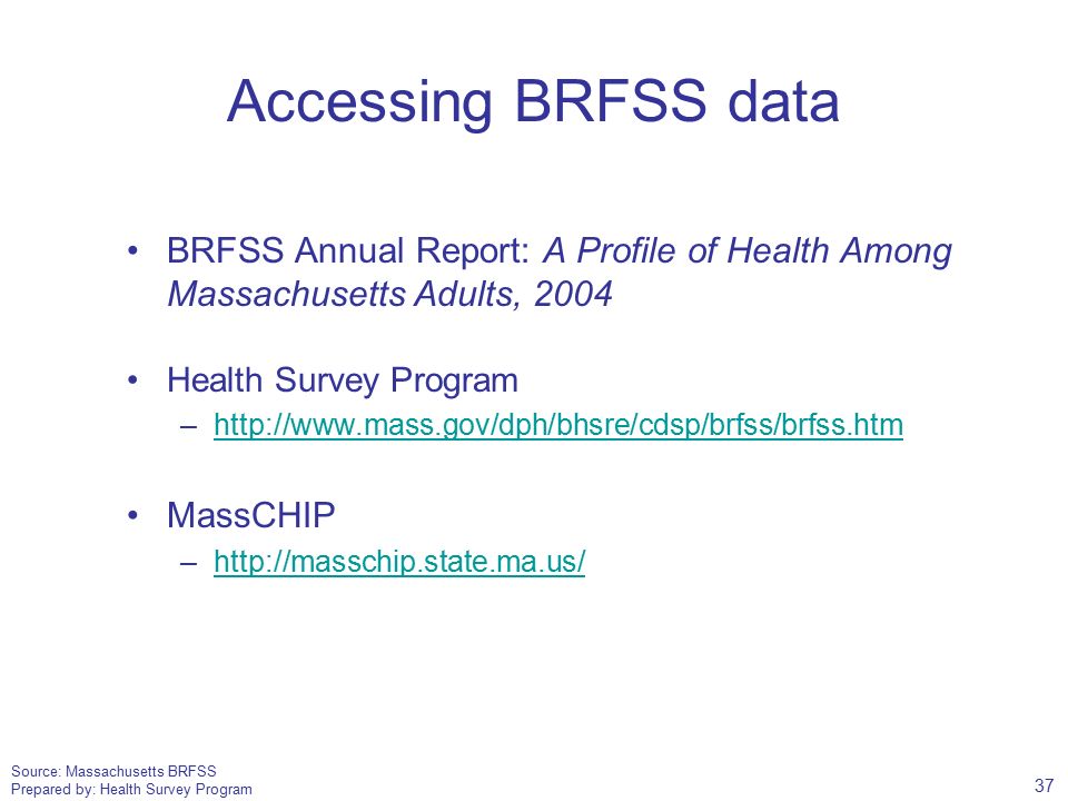 Source: Massachusetts BRFSS Prepared by: Health Survey Program Accessing BRFSS data BRFSS Annual Report: A Profile of Health Among Massachusetts Adults, 2004 Health Survey Program –  MassCHIP –  37