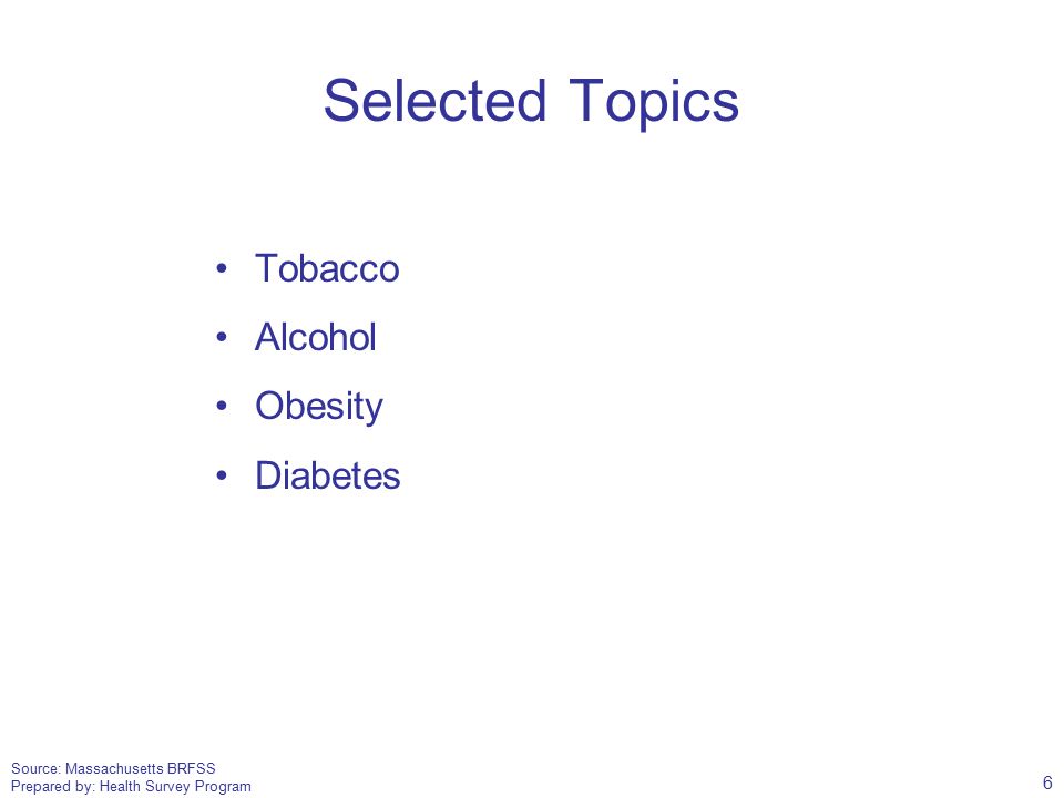 Source: Massachusetts BRFSS Prepared by: Health Survey Program Selected Topics Tobacco Alcohol Obesity Diabetes 6