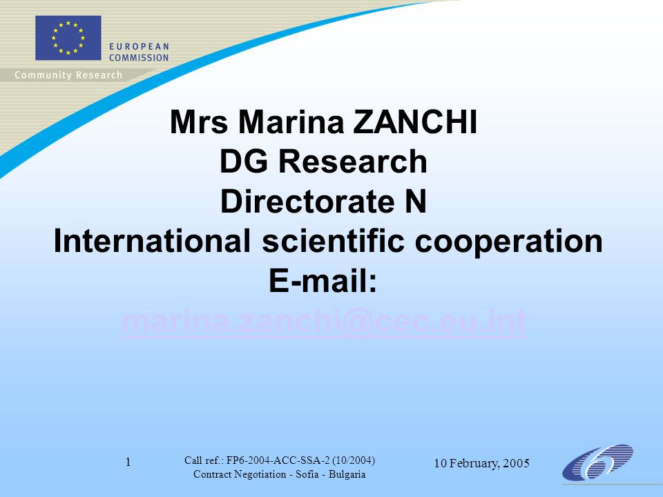 Call ref.: FP ACC-SSA-2 (10/2004) Contract Negotiation - Sofia - Bulgaria 10 February, Mrs Marina ZANCHI DG Research Directorate N International scientific cooperation
