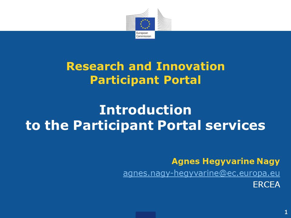 Agnes Hegyvarine Nagy ERCEA Research and Innovation Participant Portal Introduction to the Participant Portal services 1