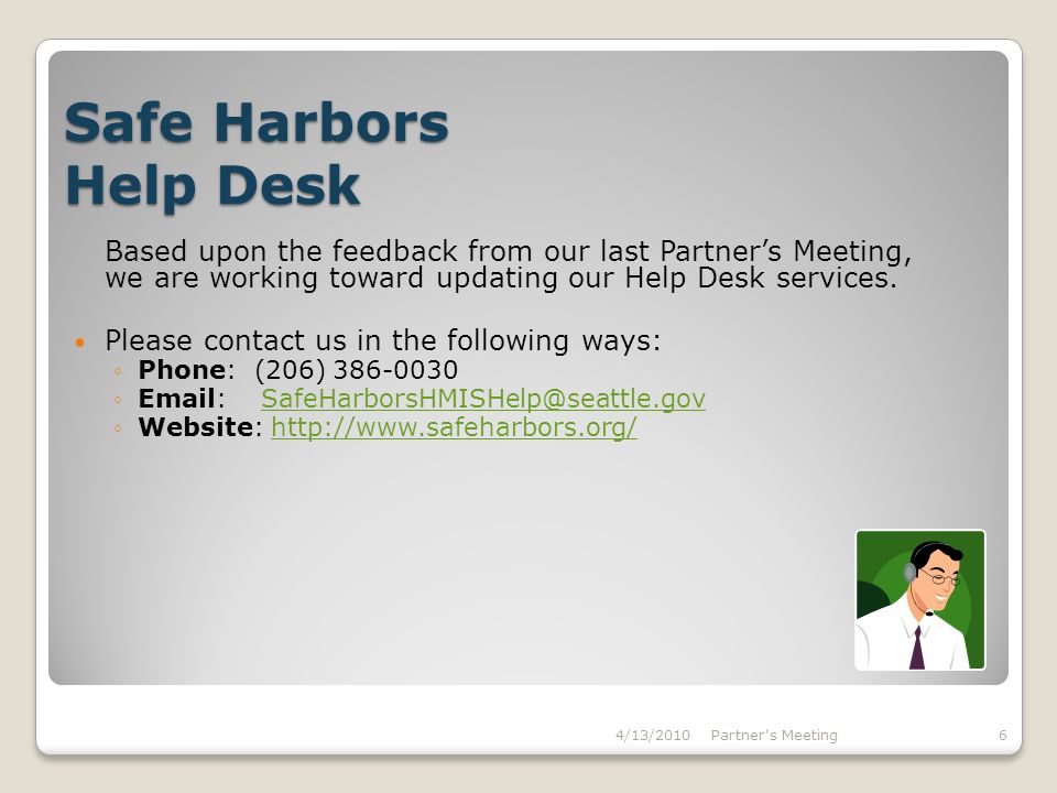 Safe Harbors Help Desk Based upon the feedback from our last Partner’s Meeting, we are working toward updating our Help Desk services.
