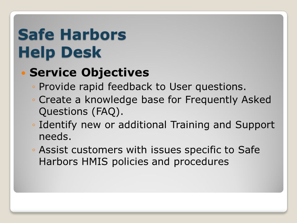 Safe Harbors Help Desk Service Objectives ◦Provide rapid feedback to User questions.