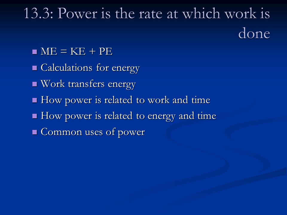 ME = KE + PE ME = KE + PE Calculations for energy Calculations for energy Work transfers energy Work transfers energy How power is related to work and time How power is related to work and time How power is related to energy and time How power is related to energy and time Common uses of power Common uses of power
