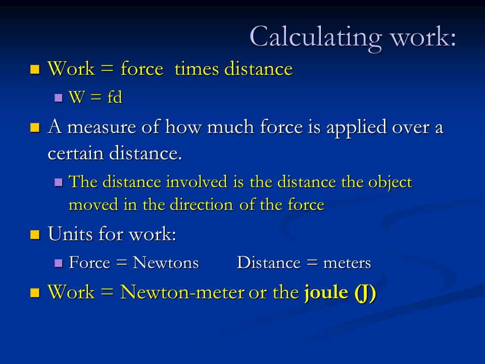 Work = force times distance Work = force times distance W = fd W = fd A measure of how much force is applied over a certain distance.