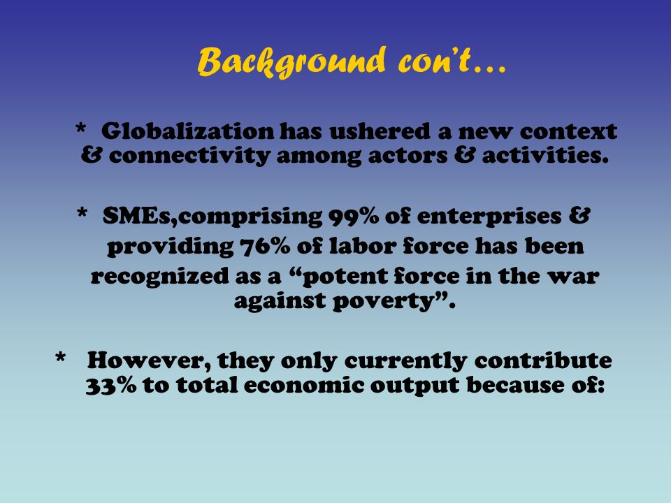 Background con’t… * Globalization has ushered a new context & connectivity among actors & activities.