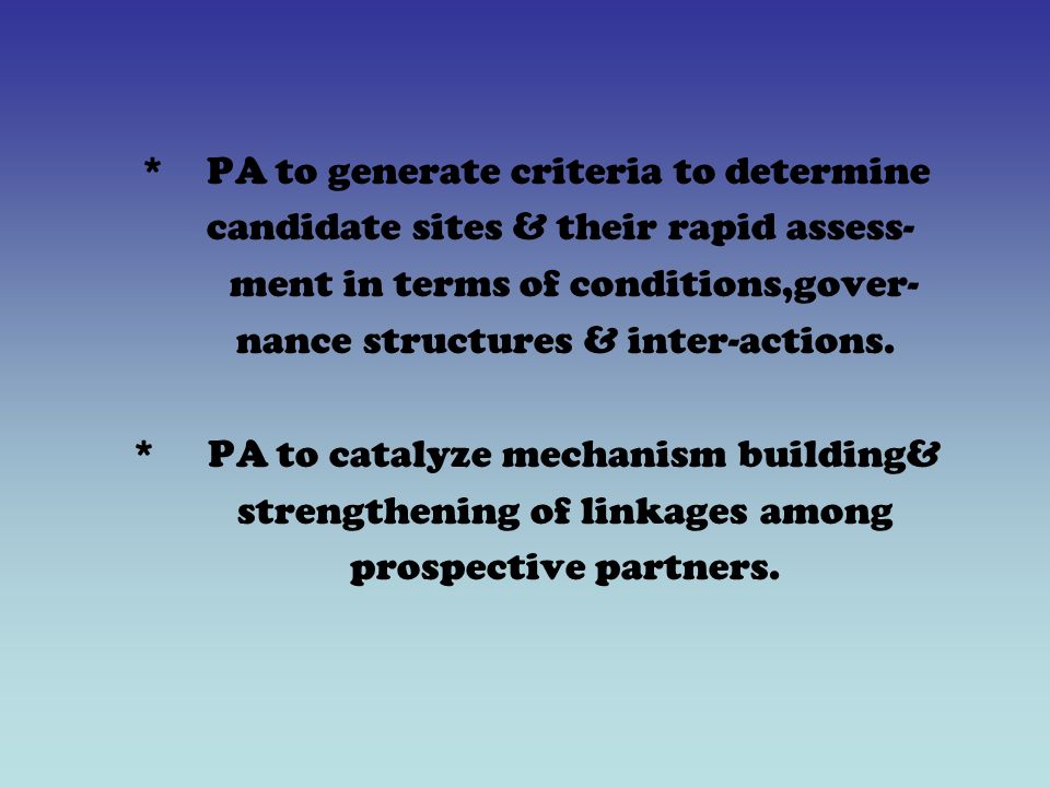 *PA to generate criteria to determine candidate sites & their rapid assess- ment in terms of conditions,gover- nance structures & inter-actions.