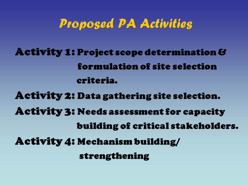 Proposed PA Activities Activity 1: Project scope determination & formulation of site selection criteria.
