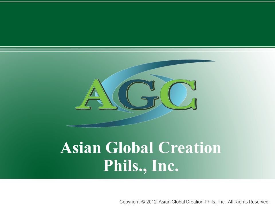 1 Asian Global Creation Phils., Inc. Copyright © 2012 Asian Global Creation Phils., Inc.