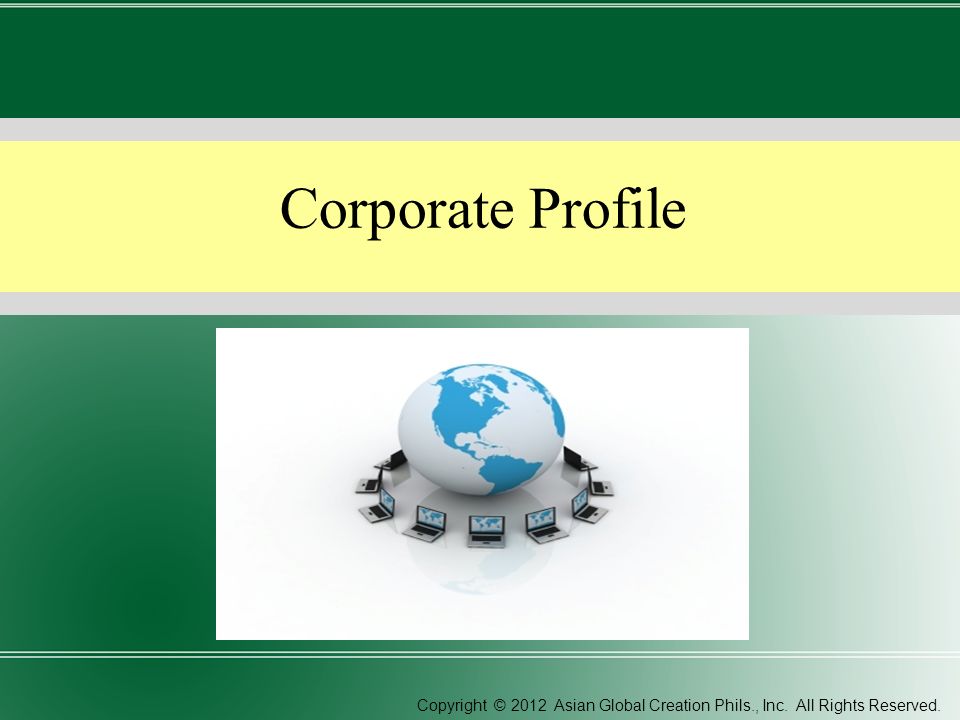 Corporate Profile Copyright © 2012 Asian Global Creation Phils., Inc. All Rights Reserved.