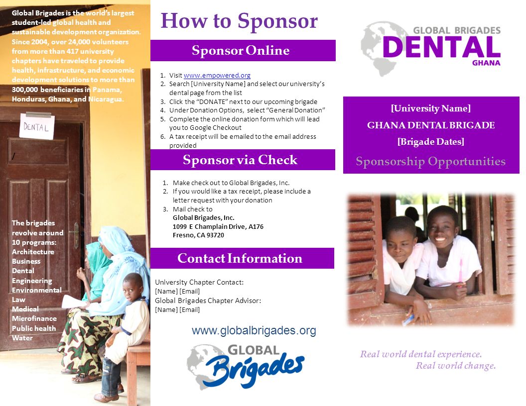 Contact Information Sponsor via Check Sponsor Online [University Name] GHANA DENTAL BRIGADE [Brigade Dates] Sponsorship Opportunities Global Brigades is the world’s largest student-led global health and sustainable development organization.