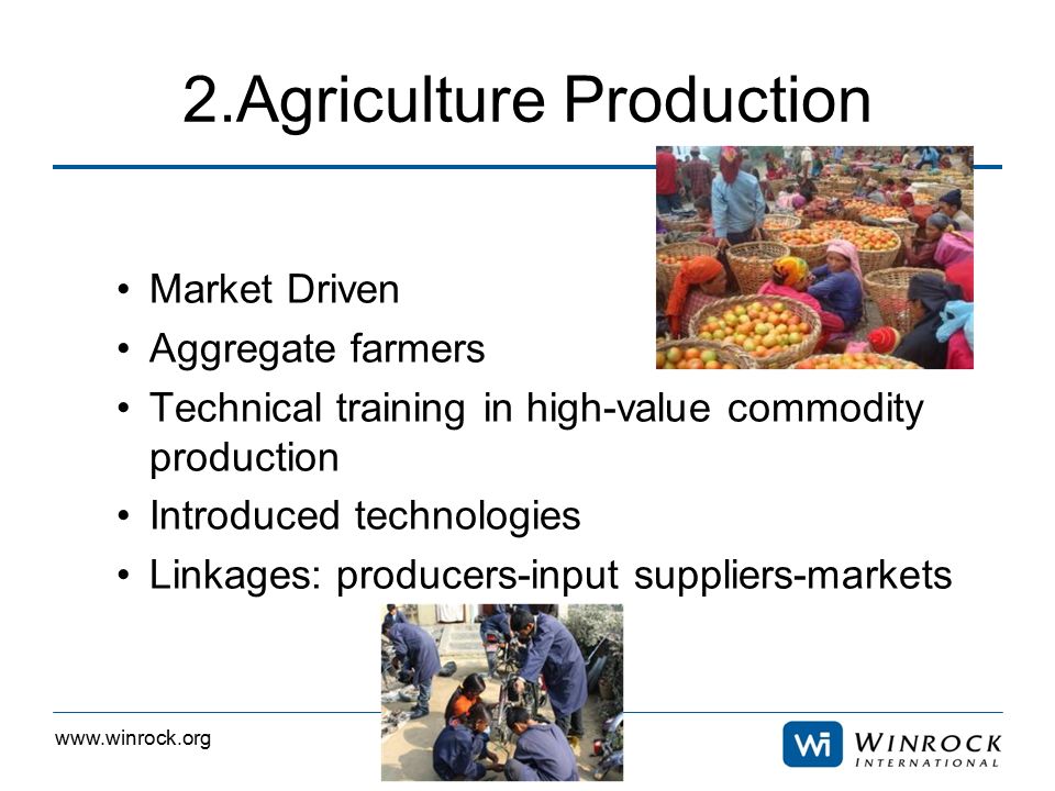 2.Agriculture Production Market Driven Aggregate farmers Technical training in high-value commodity production Introduced technologies Linkages: producers-input suppliers-markets