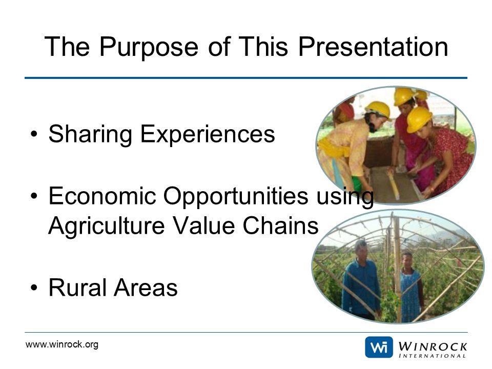 The Purpose of This Presentation Sharing Experiences Economic Opportunities using Agriculture Value Chains Rural Areas