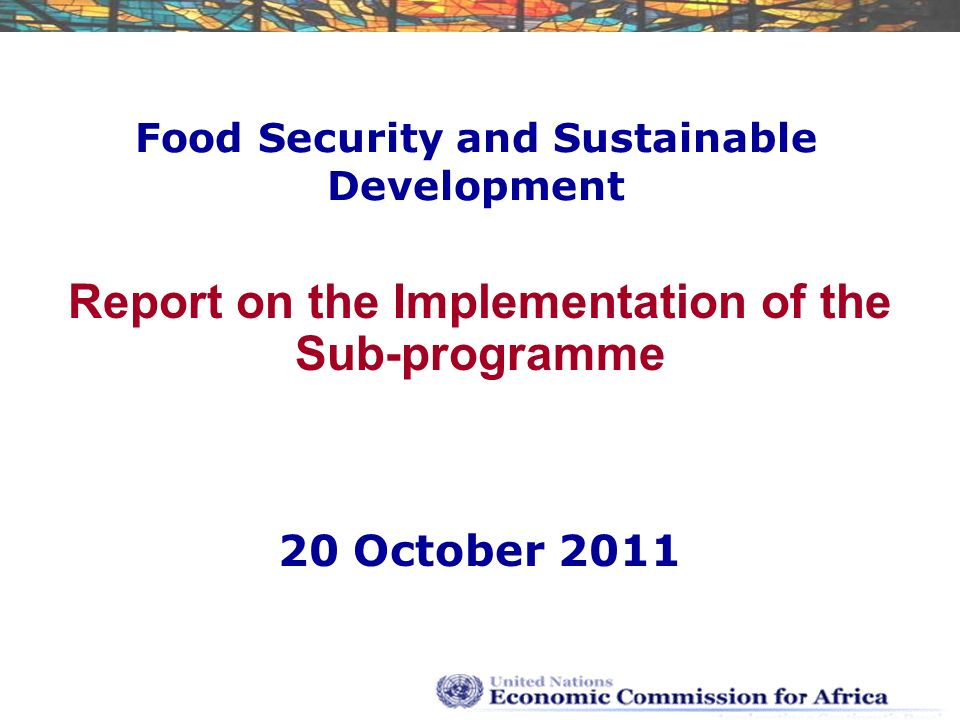 Food Security and Sustainable Development Report on the Implementation of the Sub-programme 20 October 2011