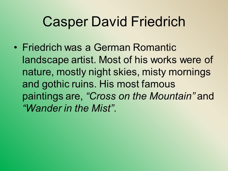 Casper David Friedrich Friedrich was a German Romantic landscape artist.