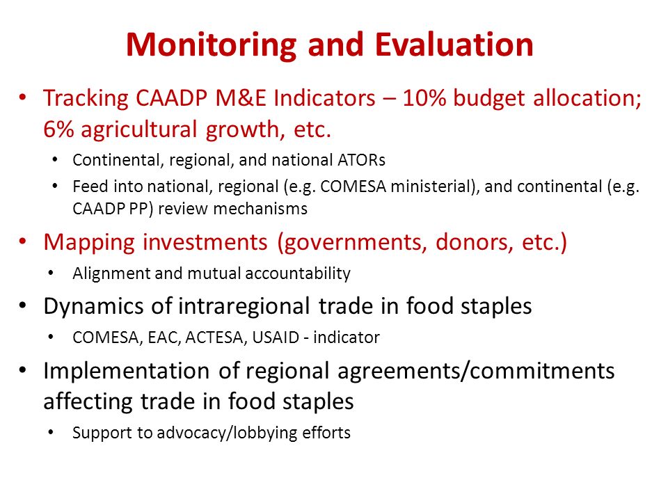 Monitoring and Evaluation Tracking CAADP M&E Indicators – 10% budget allocation; 6% agricultural growth, etc.