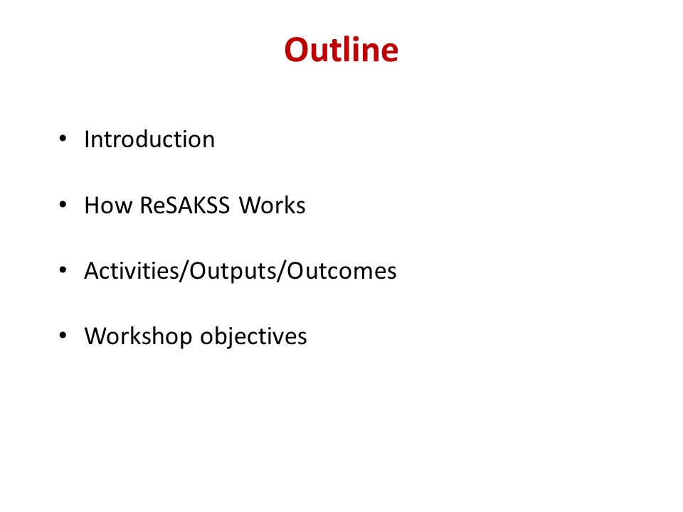 Outline Introduction How ReSAKSS Works Activities/Outputs/Outcomes Workshop objectives