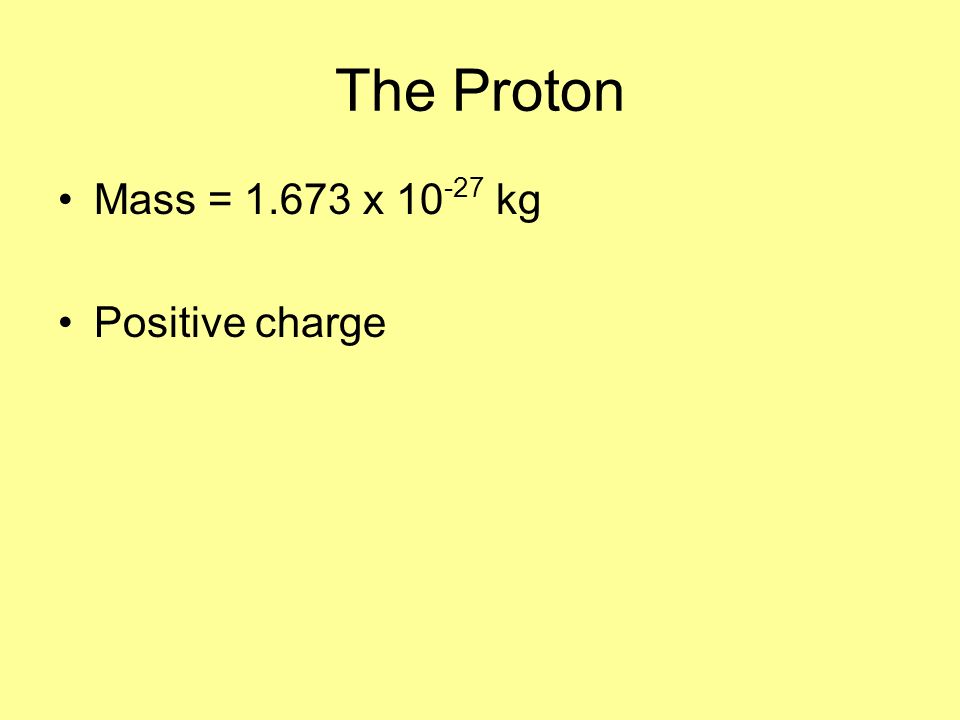 The Proton Mass = x kg Positive charge