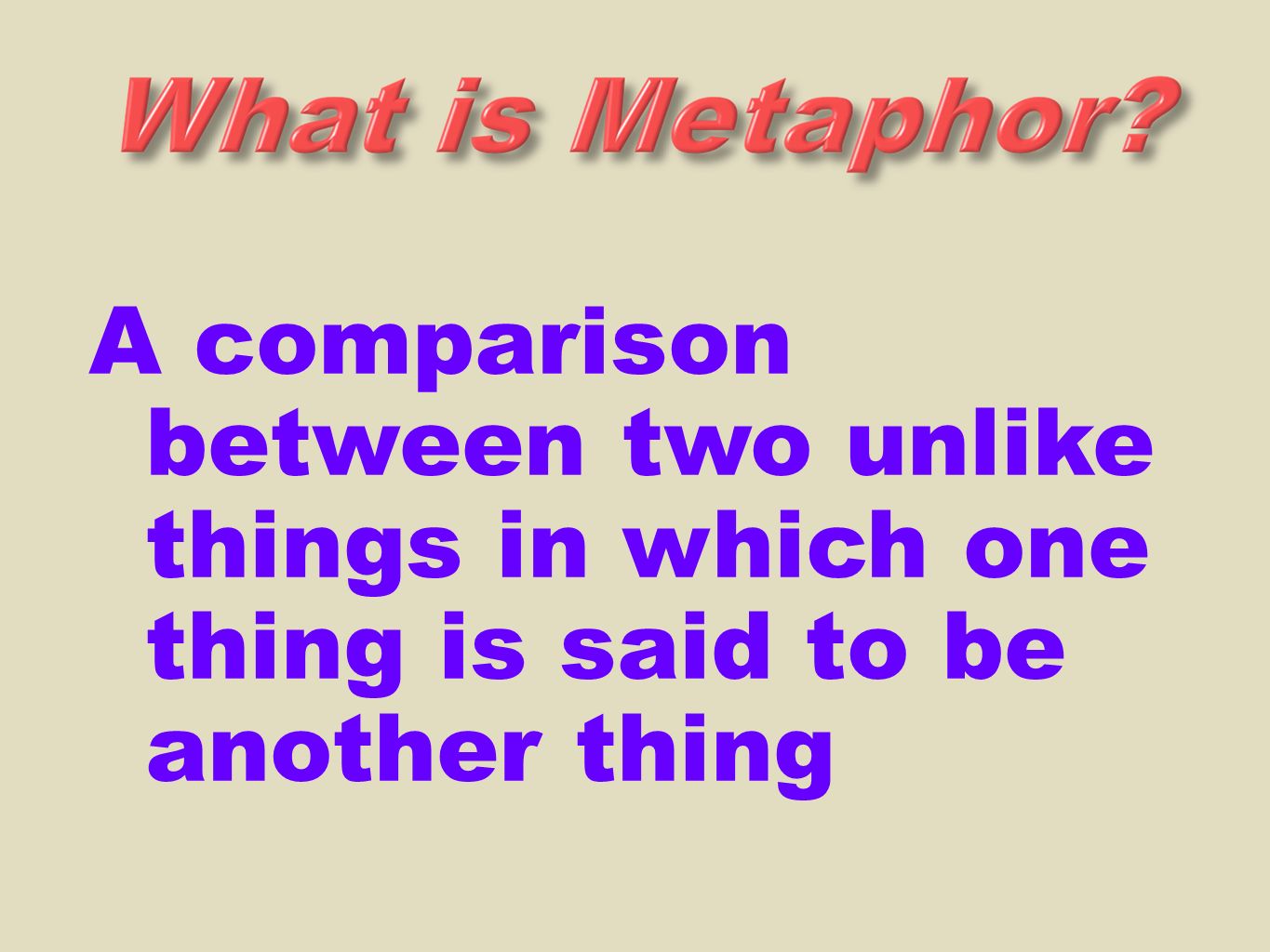 A comparison between two unlike things in which one thing is said to be another thing