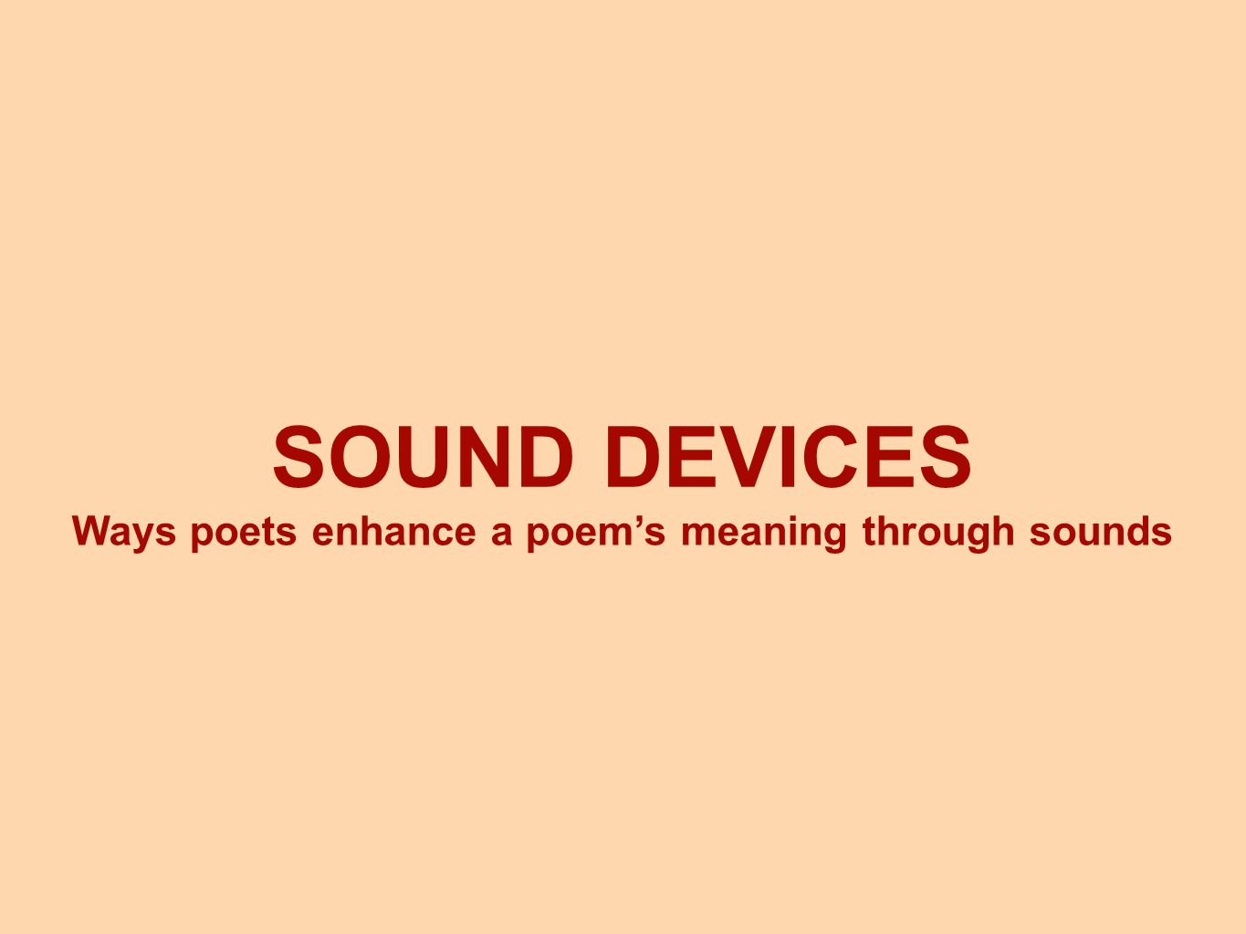 SOUND DEVICES Ways poets enhance a poem’s meaning through sounds