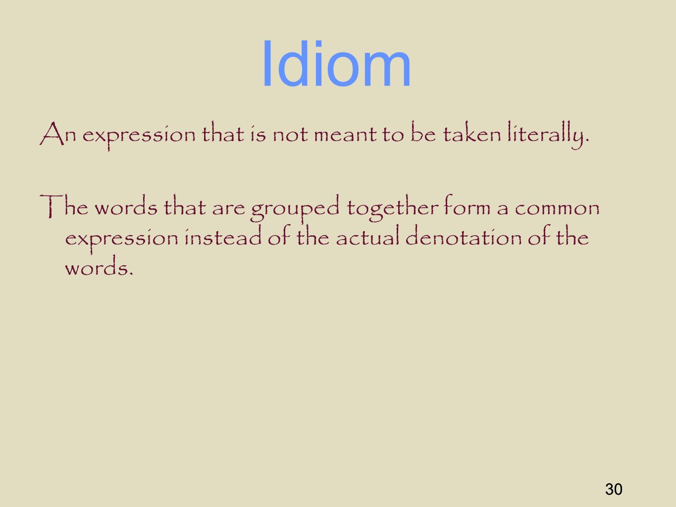 30 Idiom An expression that is not meant to be taken literally.