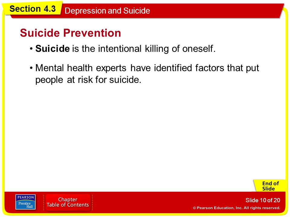 Section 4.3 Depression and Suicide Slide 10 of 20 Suicide is the intentional killing of oneself.