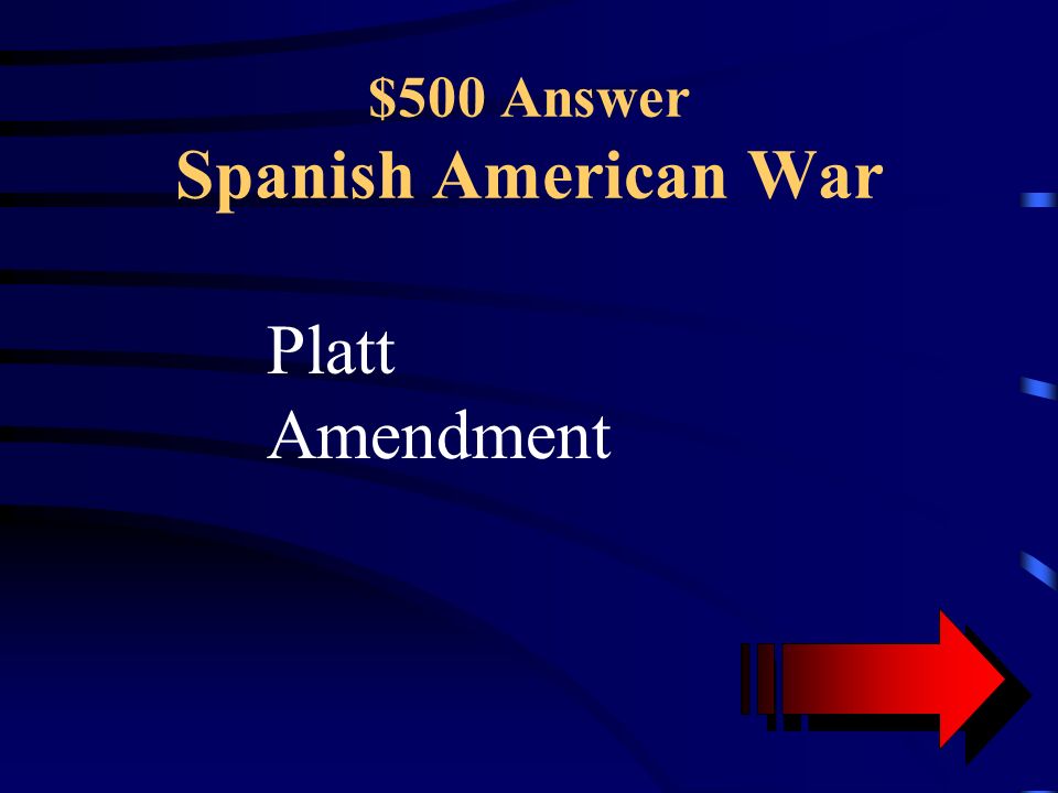 $500 Question Spanish American War This piece of legislature was passed and forced on the Cubans.
