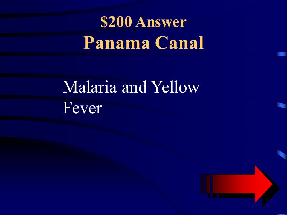 $200 Question Panama Canal Mosquitoes carried infectious diseases which killed many builders of the Canal.