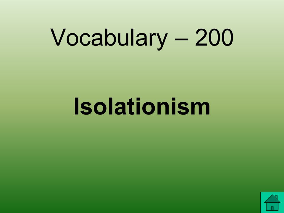 Vocabulary A national policy of avoiding involvement in world affairs.