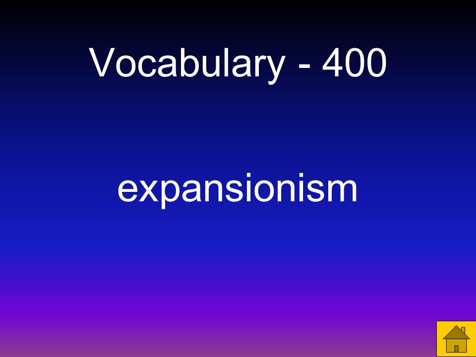 Vocabulary A policy that calls for expanding a nation’s boundaries.