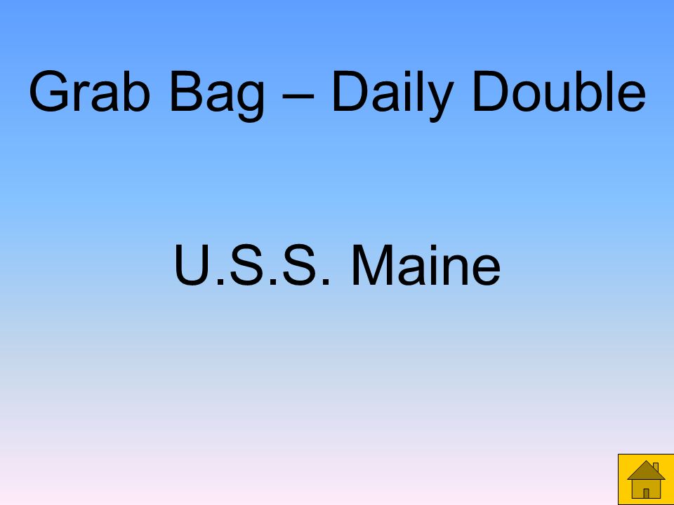 Grab Bag – Daily Double Which ship did President McKinley send to Cuba in order to protect American people and property